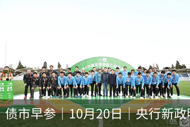 债市早参｜10月20日｜央行新政明确隔夜回购利率将成为主要政策利率，机构认为“近似变相降息”；将退出存贷款基准利率