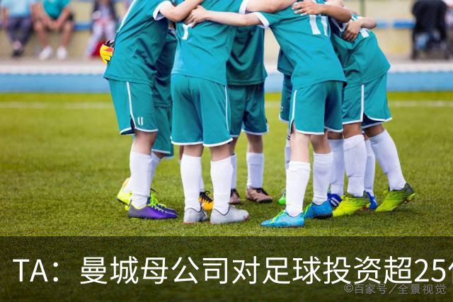 TA：曼城母公司对足球投资超25亿镑，穆巴拉克称CFG估值超73亿